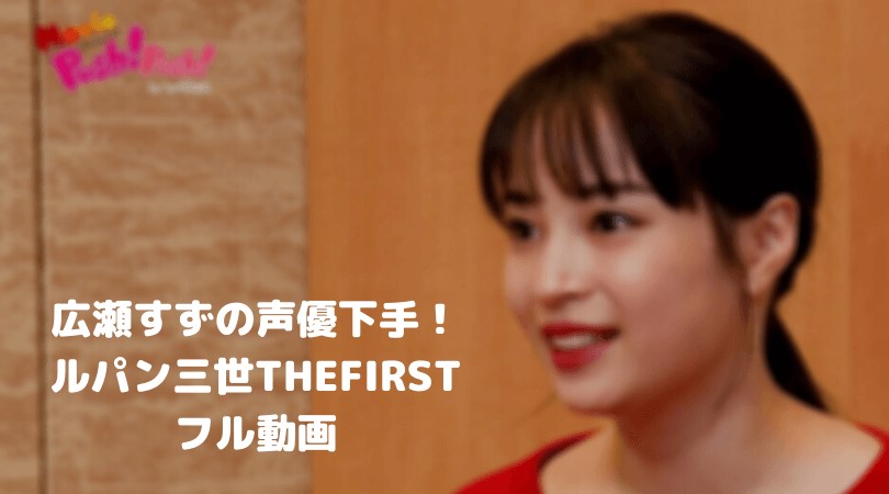 広瀬すずの声優演技が下手すぎる ルパン三世the Firstのフル動画をスマホで見る Cm広告なしで無料視聴するには Apceee